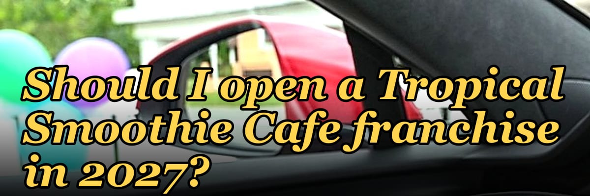Should I open a Tropical Smoothie Cafe franchise in 2027?