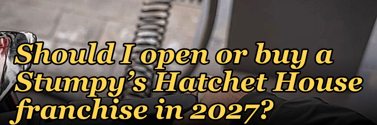 Should I open or buy a Stumpy’s Hatchet House franchise in 2027?