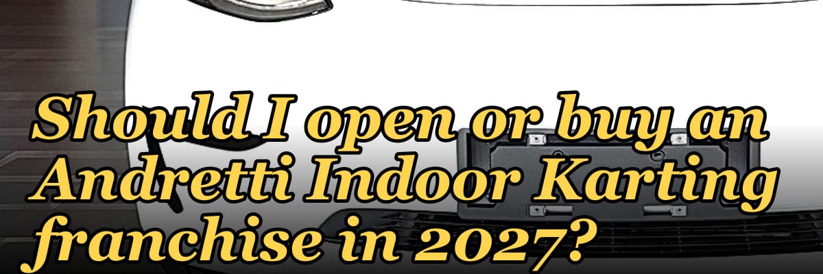 Should I open or buy an Andretti Indoor Karting franchise in 2027?