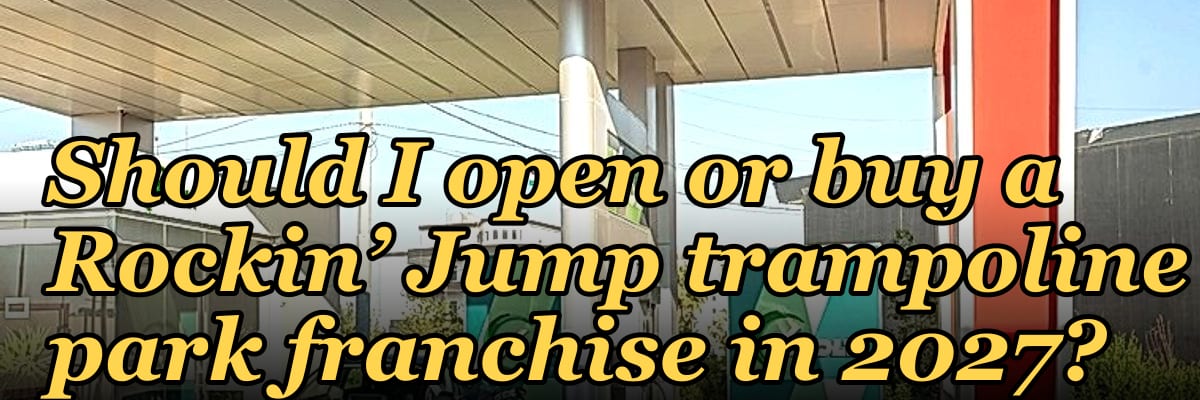 Should I open or buy a Rockin’ Jump trampoline park franchise in 2027?