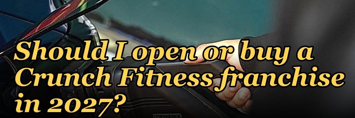 Should I open or buy a Crunch Fitness franchise in 2027?