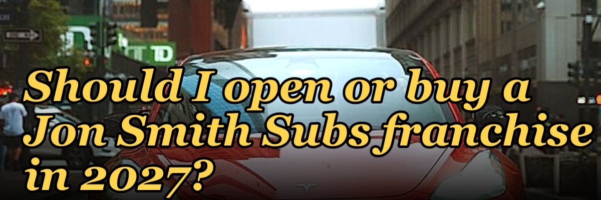 Should I open or buy a Jon Smith Subs franchise in 2027?