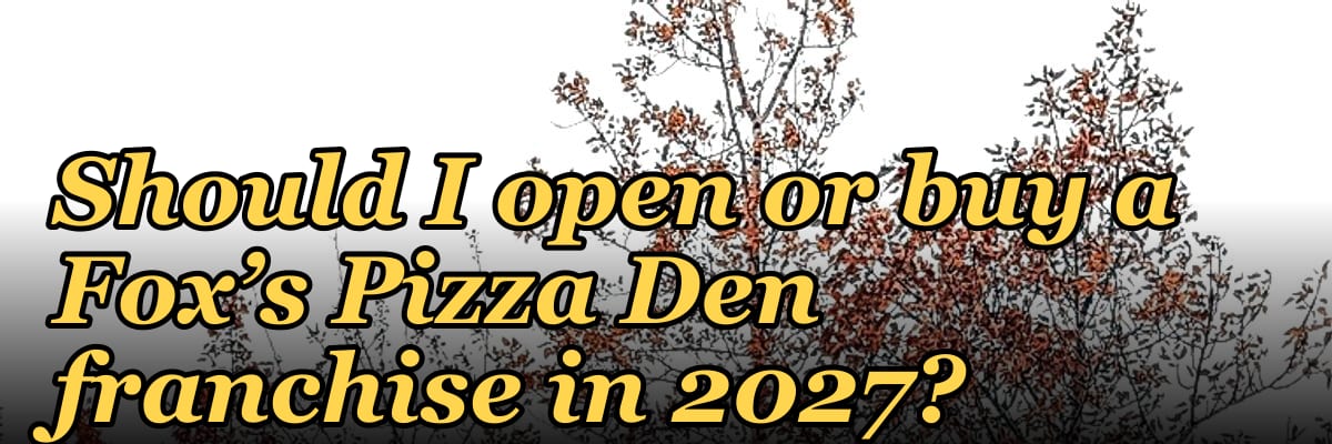 Should I open or buy a Fox’s Pizza Den franchise in 2027?