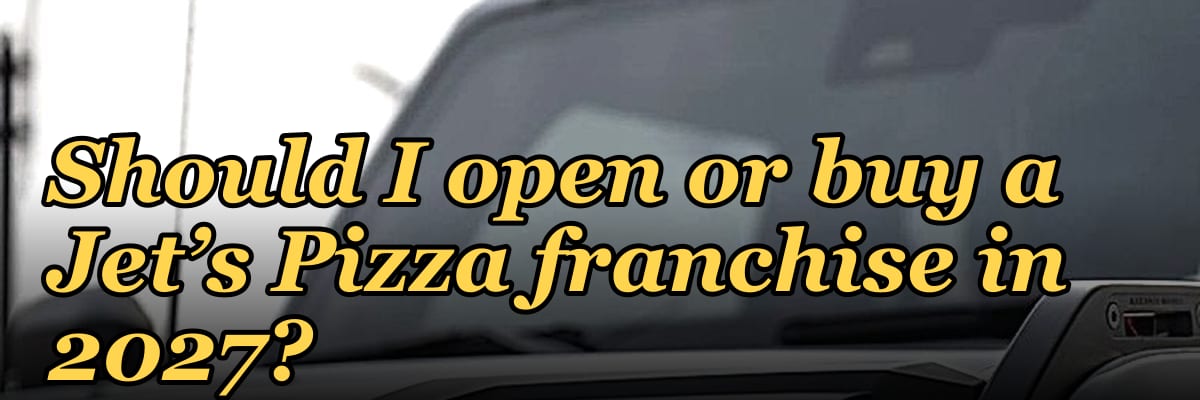 Should I open or buy a Jet’s Pizza franchise in 2027?