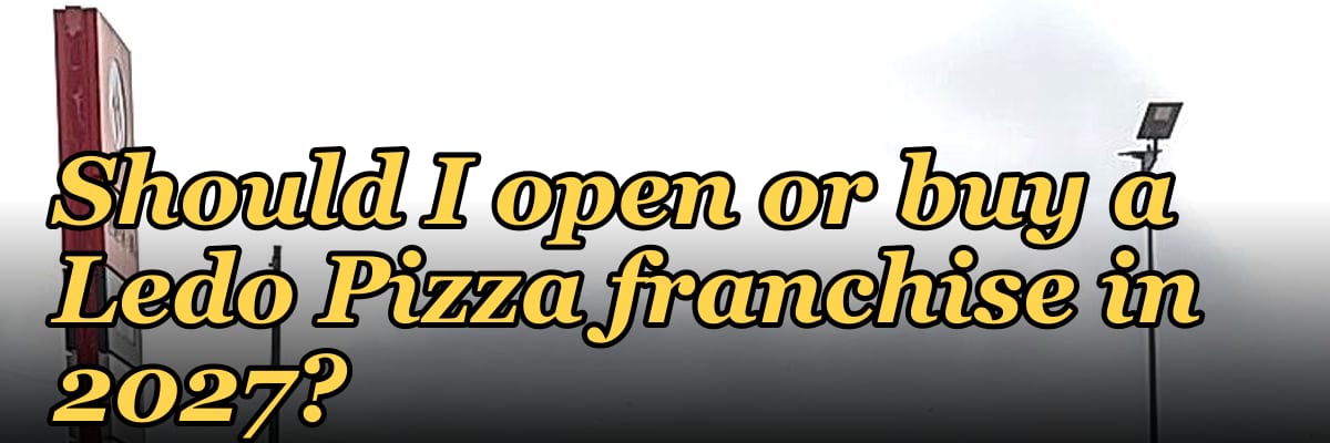 Should I open or buy a Ledo Pizza franchise in 2027?