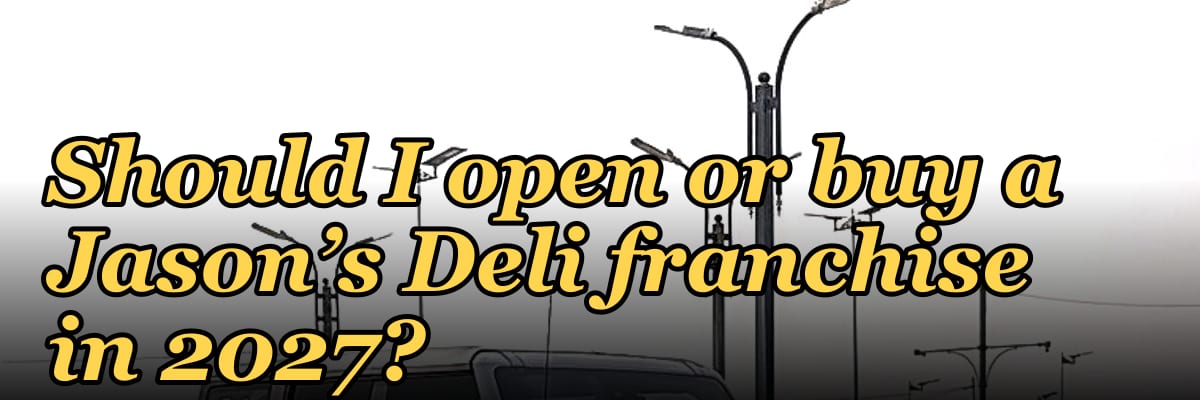 Should I open or buy a Jason’s Deli franchise in 2027?