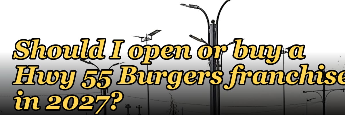 Should I open or buy a Hwy 55 Burgers franchise in 2027?