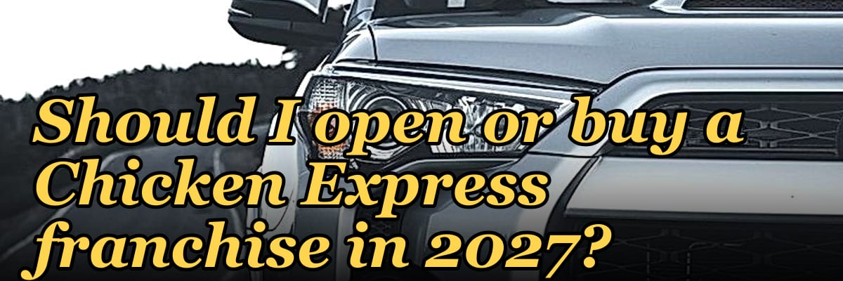 Should I open or buy a Chicken Express franchise in 2027?