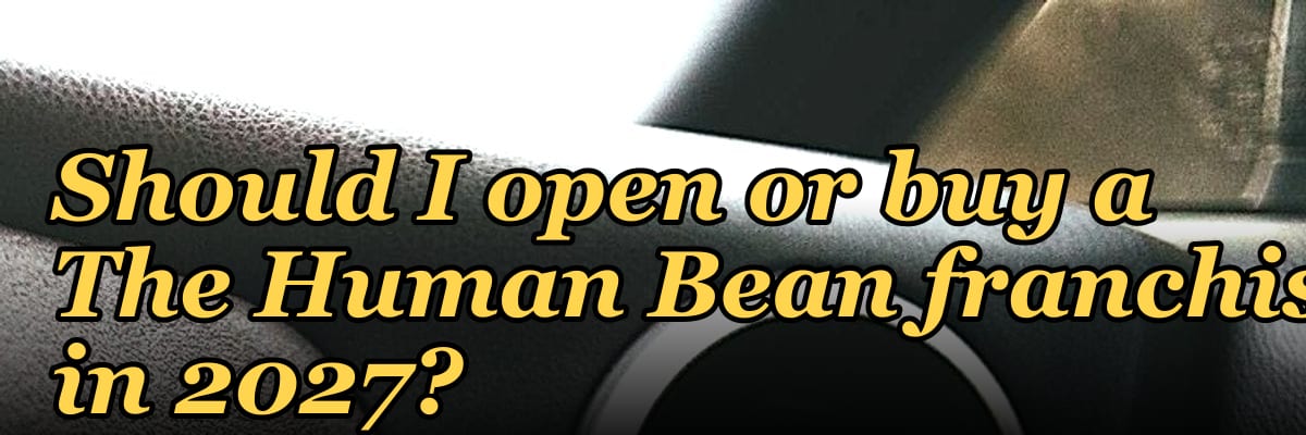 Should I open or buy a The Human Bean franchise in 2027?