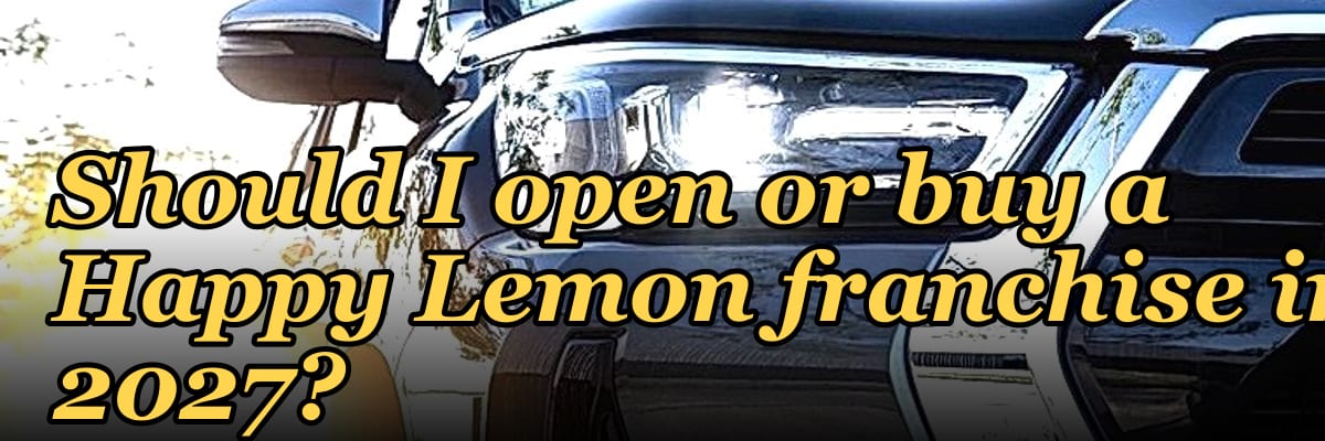 Should I open or buy a Happy Lemon franchise in 2027?