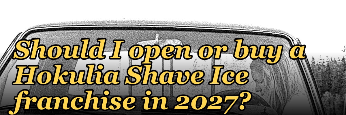 Should I open or buy a Hokulia Shave Ice franchise in 2027?