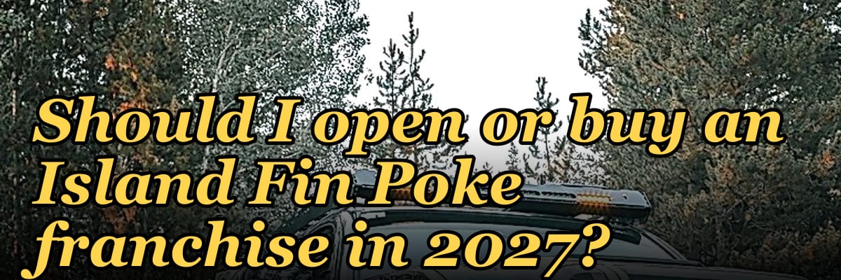 Should I open or buy an Island Fin Poke franchise in 2027?