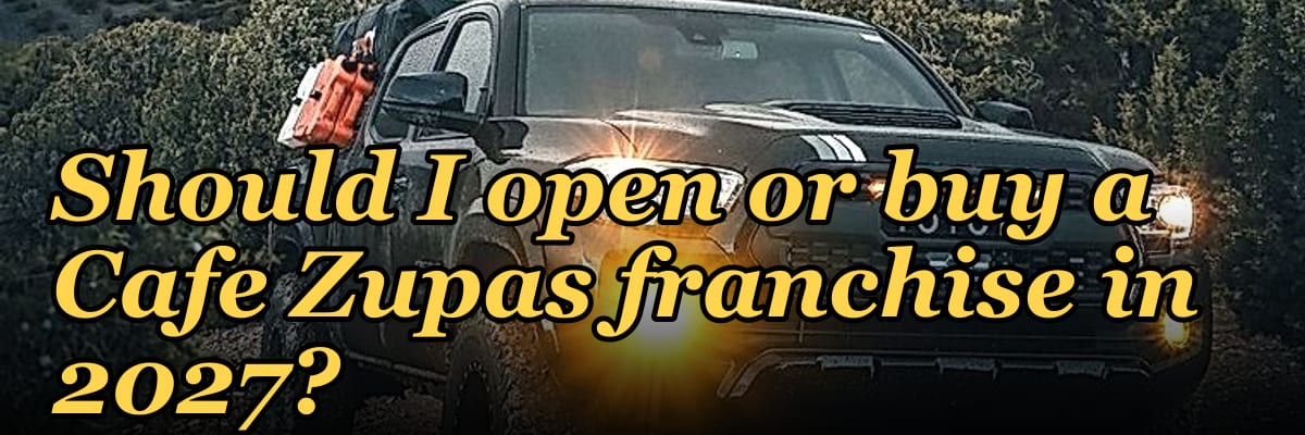Should I open or buy a Cafe Zupas franchise in 2027?