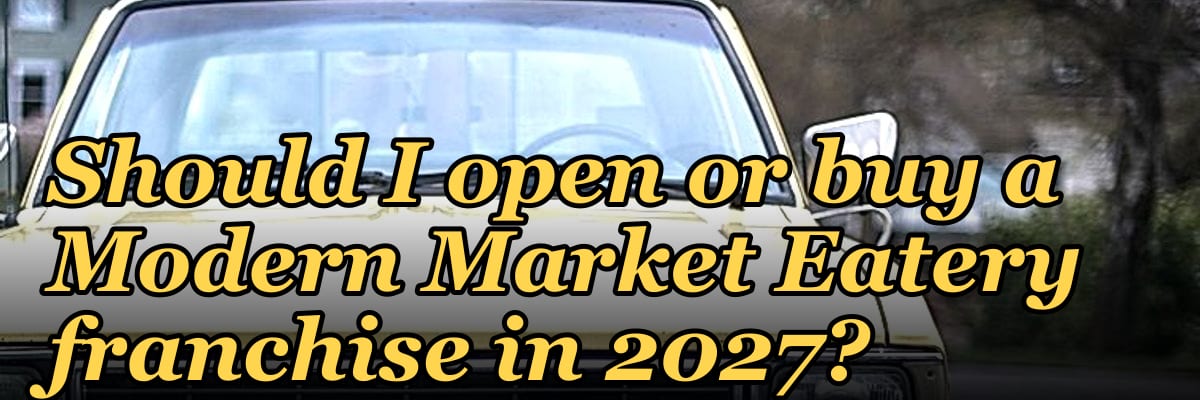 Should I open or buy a Modern Market Eatery franchise in 2027?