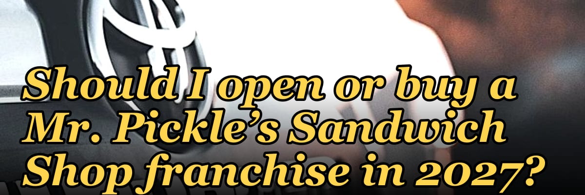 Should I open or buy a Mr. Pickle’s Sandwich Shop franchise in 2027?