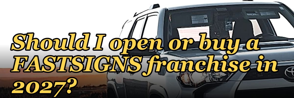 Should I open or buy a FASTSIGNS franchise in 2027?