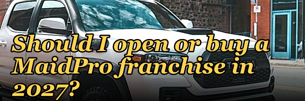 Should I open or buy a MaidPro franchise in 2027?