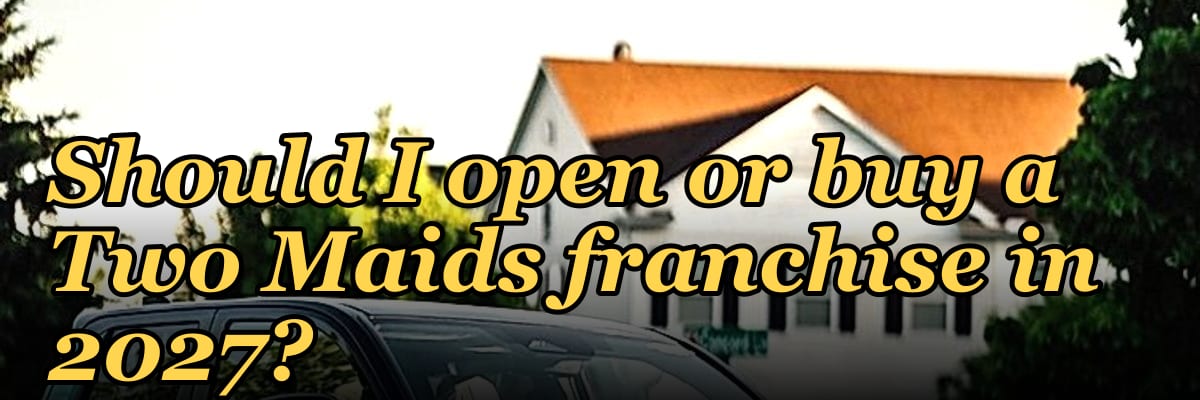 Should I open or buy a Two Maids franchise in 2027?