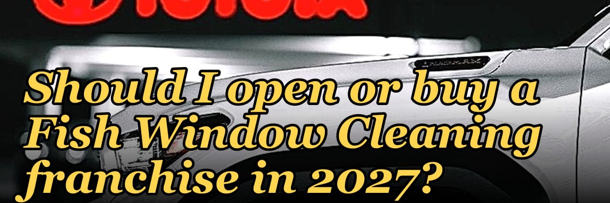 Should I open or buy a Fish Window Cleaning franchise in 2027?