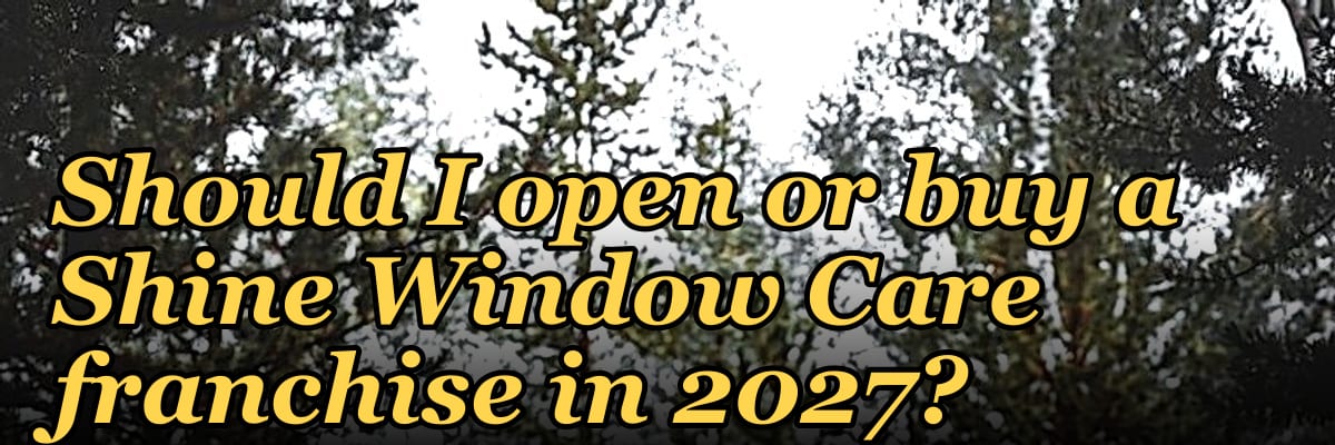 Should I open or buy a Shine Window Care franchise in 2027?