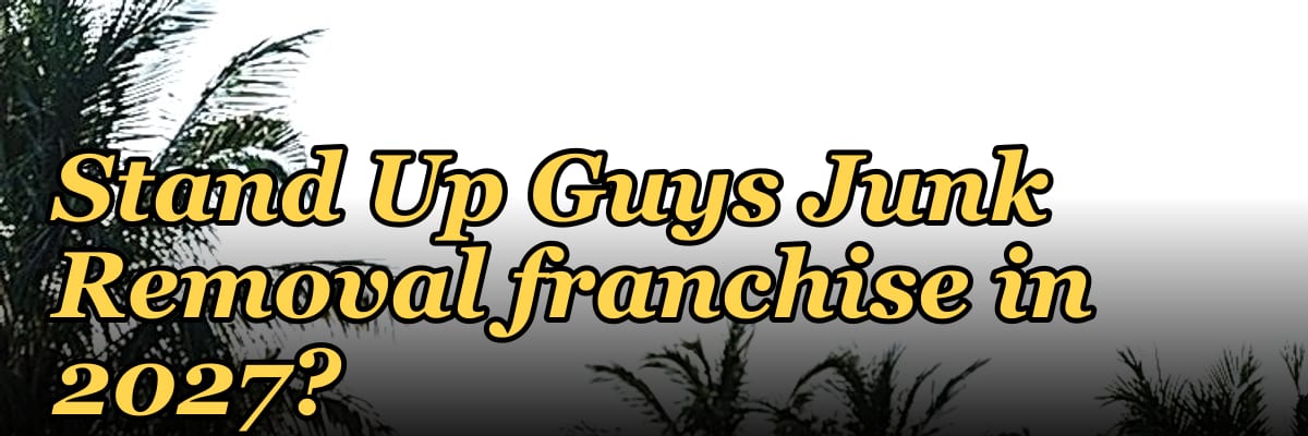 Should I open or buy a Stand Up Guys Junk Removal franchise in 2027?