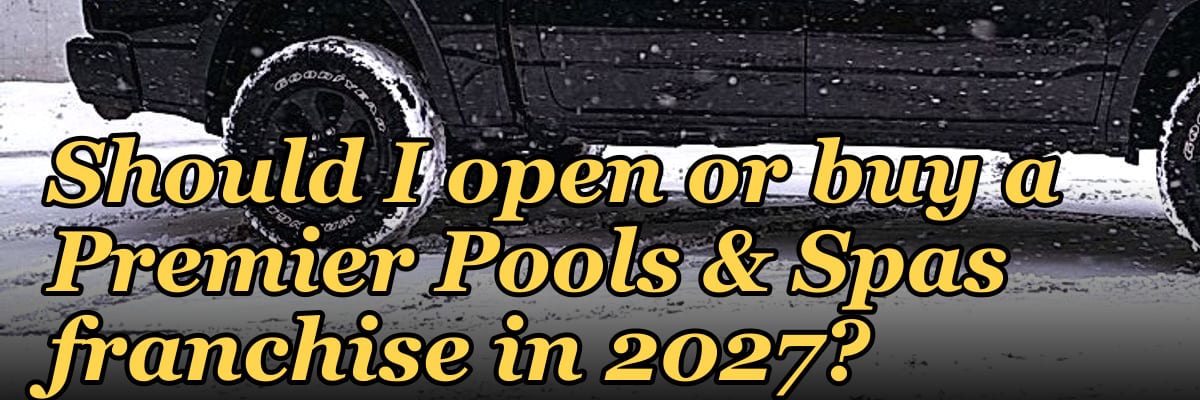 Should I open or buy a Premier Pools & Spas franchise in 2027?