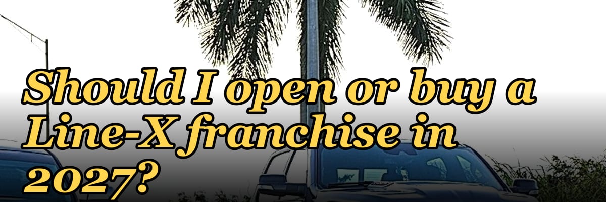 Should I open or buy a Line-X franchise in 2027?