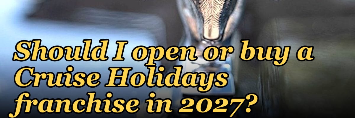 Should I open or buy a Cruise Holidays franchise in 2027?