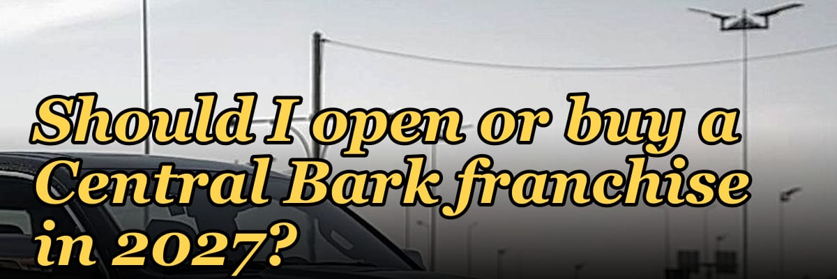Should I open or buy a Central Bark franchise in 2027?