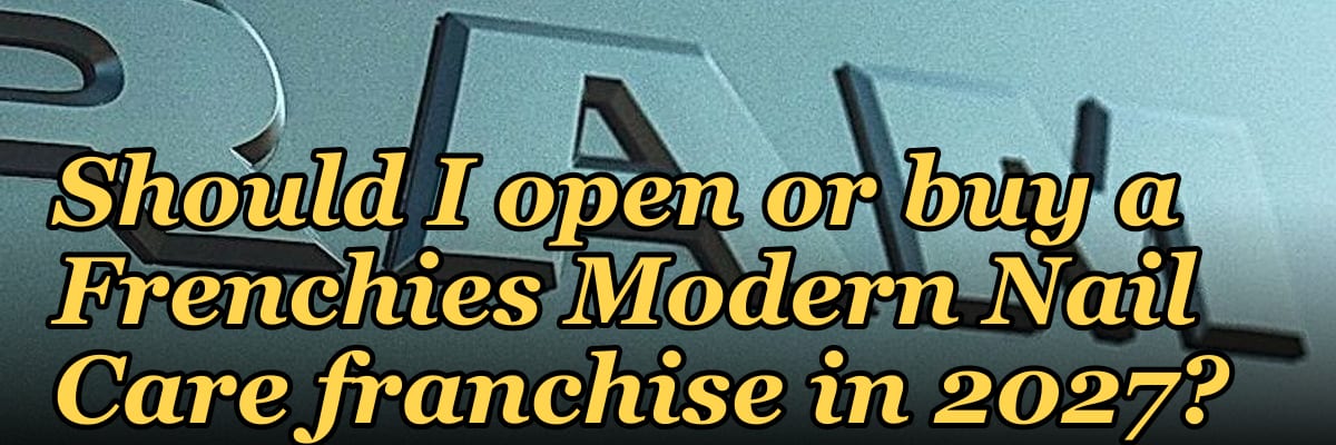 Should I open or buy a Frenchies Modern Nail Care franchise in 2027?