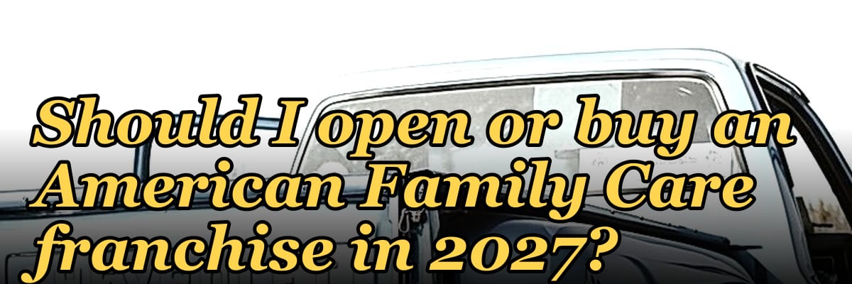 Should I open or buy an American Family Care franchise in 2027?