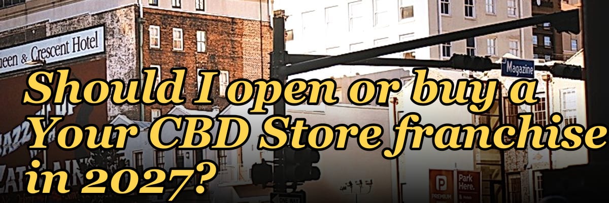 Should I open or buy a Your CBD Store franchise in 2027?