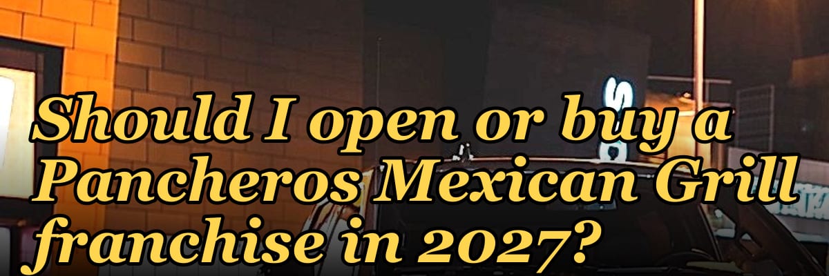 Should I open or buy a Pancheros Mexican Grill franchise in 2027?