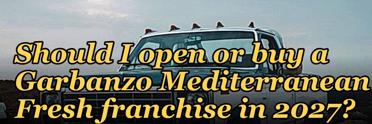 Should I open or buy a Garbanzo Mediterranean Fresh franchise in 2027?