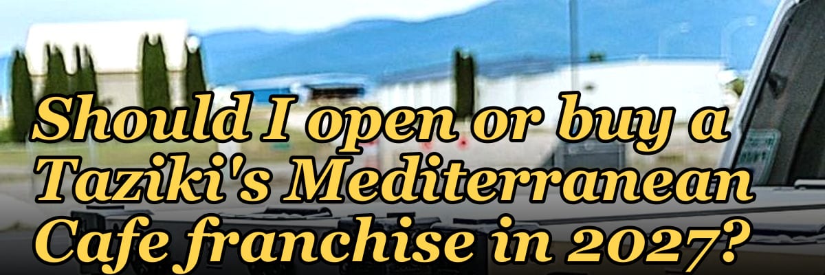 Should I open or buy a Taziki's Mediterranean Cafe franchise in 2027?