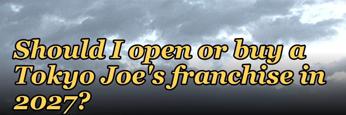 Should I open or buy a Tokyo Joe's franchise in 2027?