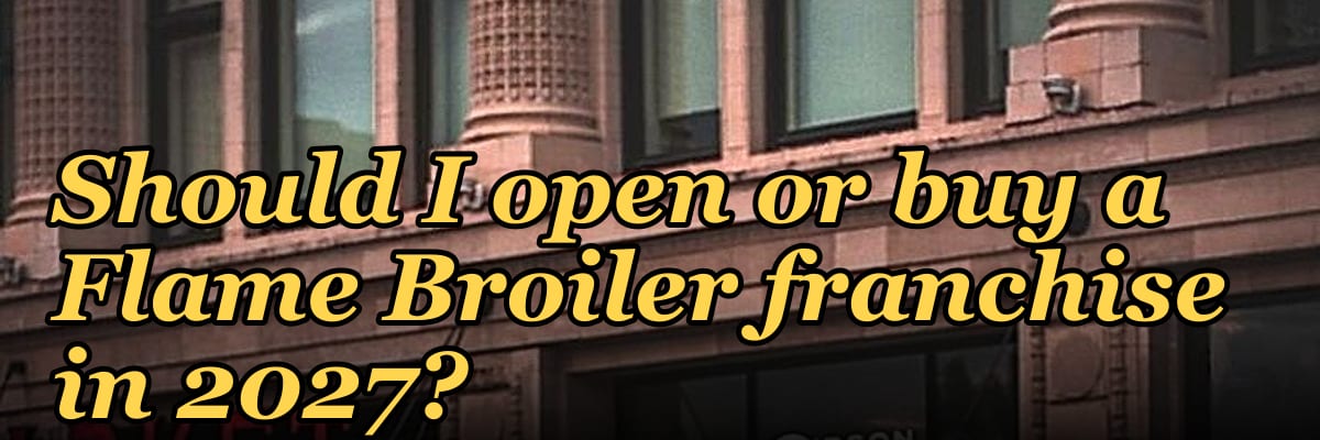 Should I open or buy a Flame Broiler franchise in 2027?