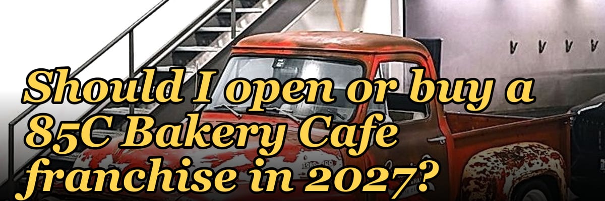 Should I open or buy a 85C Bakery Cafe franchise in 2027?