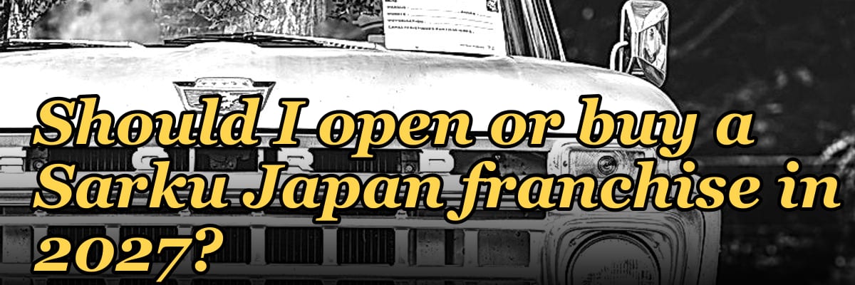 Should I open or buy a Sarku Japan franchise in 2027?
