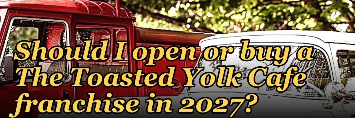 Should I open or buy a The Toasted Yolk Cafe franchise in 2027?