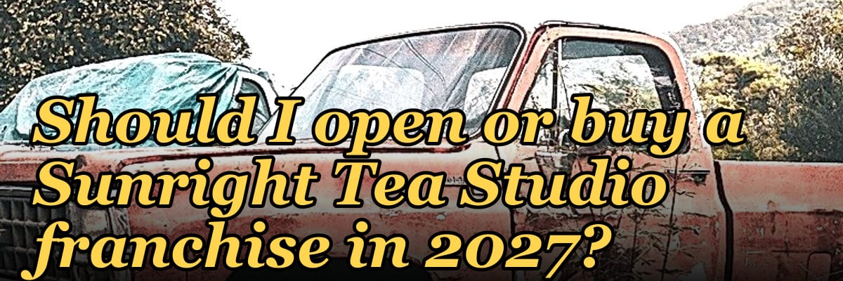 Should I open or buy a Sunright Tea Studio franchise in 2027?