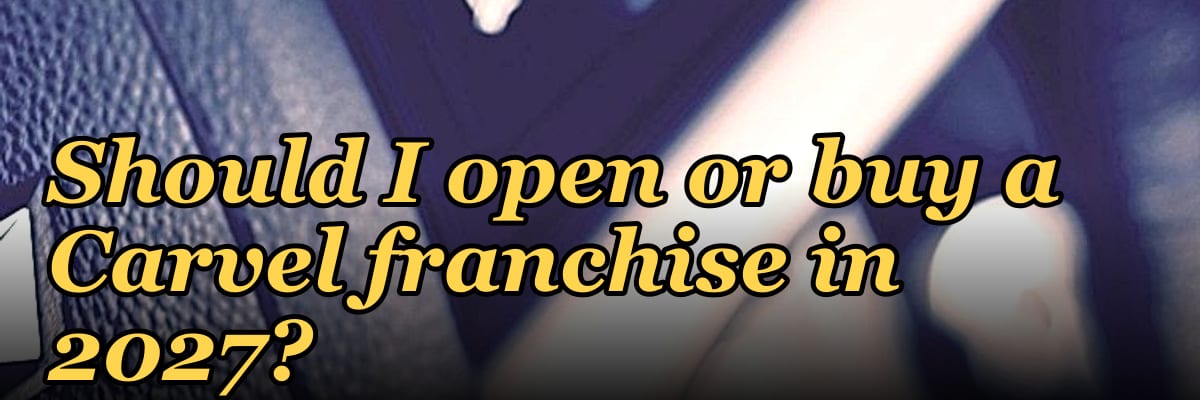 Should I open or buy a Carvel franchise in 2027?