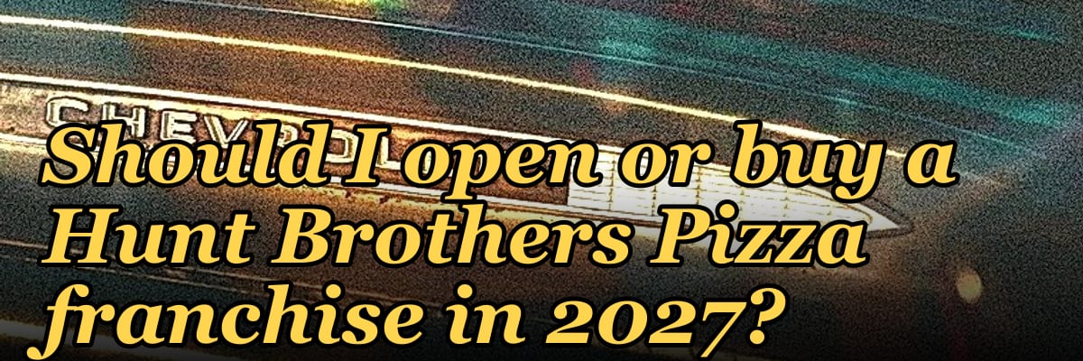 Should I open or buy a Hunt Brothers Pizza franchise in 2027?