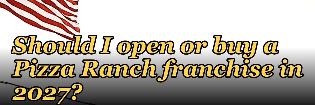 Should I open or buy a Pizza Ranch franchise in 2027?