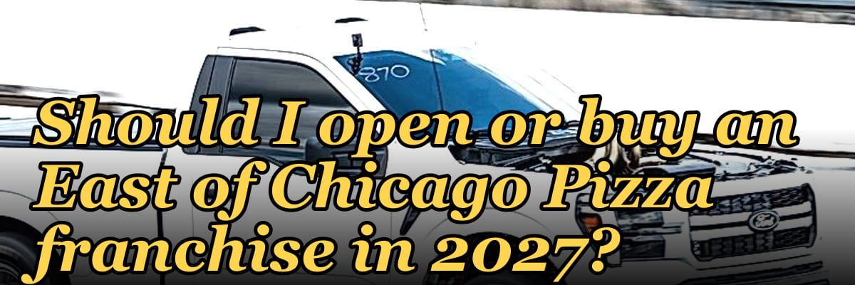 Should I open or buy an East of Chicago Pizza franchise in 2027?