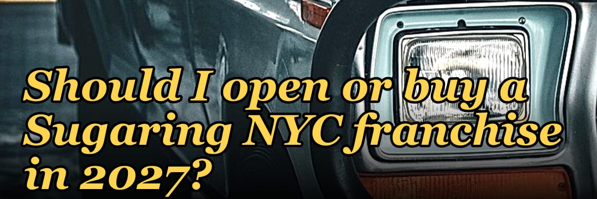 Should I open or buy a Sugaring NYC franchise in 2027?
