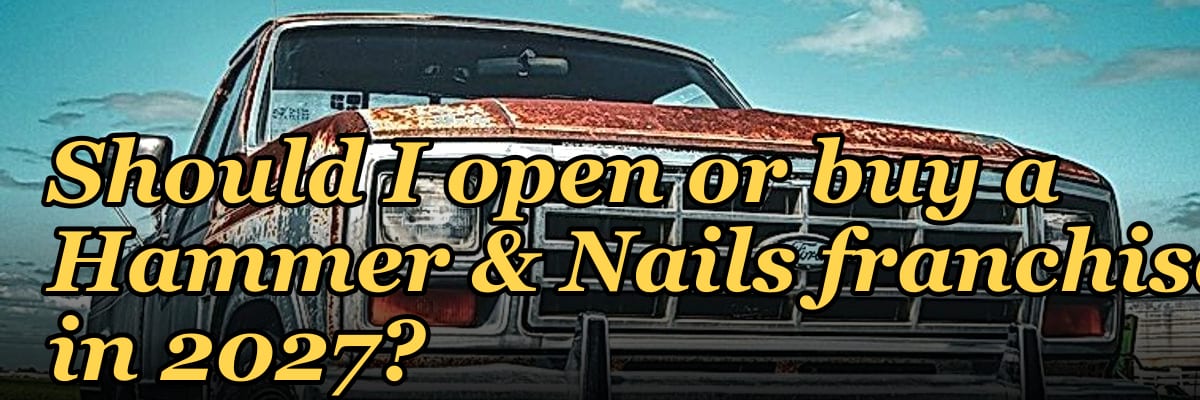 Should I open or buy a Hammer & Nails franchise in 2027?