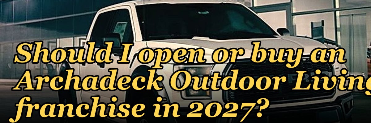 Should I open or buy an Archadeck Outdoor Living franchise in 2027?