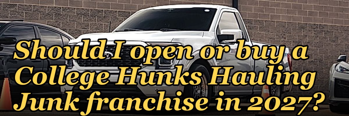 Should I open or buy a College Hunks Hauling Junk franchise in 2027?
