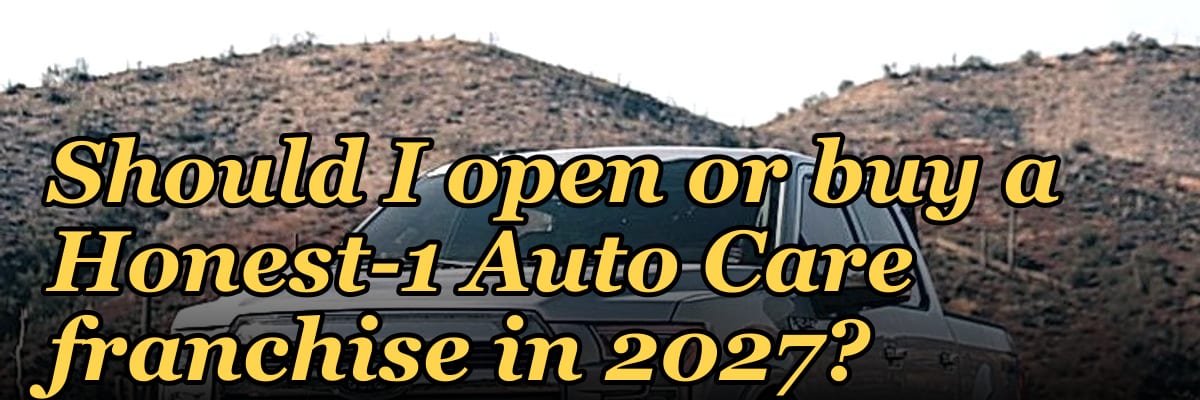 Should I open or buy a Honest-1 Auto Care franchise in 2027?
